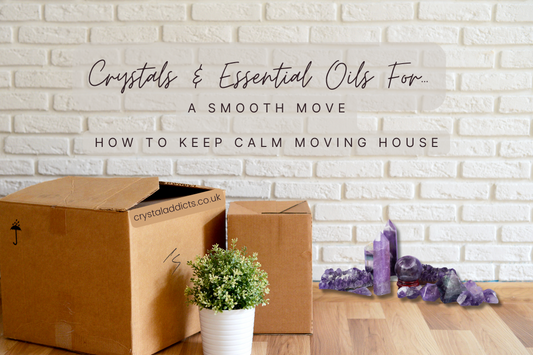 Crystals & Essential Oils for Moving House